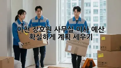 이천 장호원 사무실 이사 예산, 확실하게 계획 세우기!