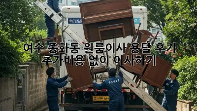 여수 종화동 원룸이사 용달 후기: 추가비용 없이 이사하기!